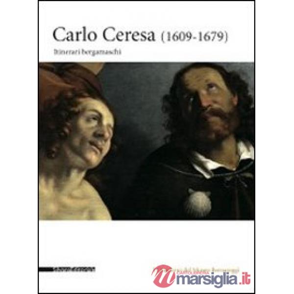Carlo Ceresa (1609-1679). Itinerari bergamaschi. Ediz. illustrata