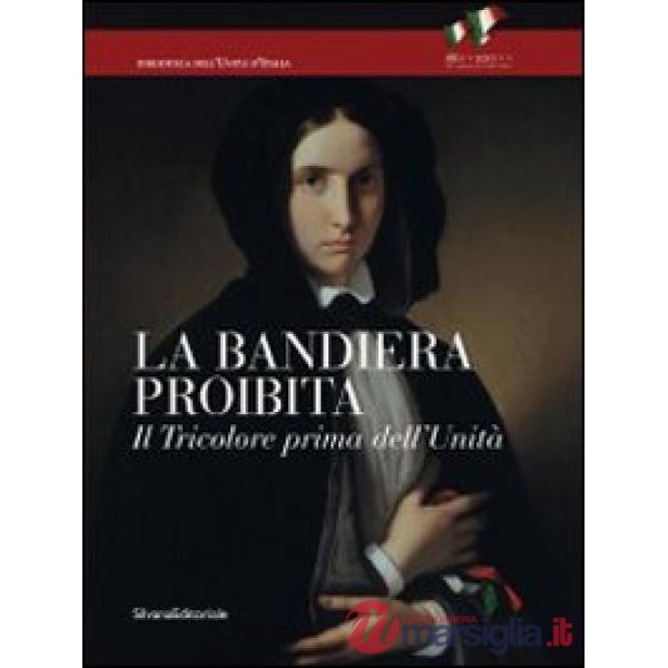 Bandiera proibita. Il tricolore prima dell'Unità. Catalogo della mostra (Reggio 