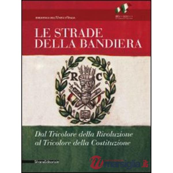 Strade della bandiera. Dal tricolore della rivoluzione al tricolore della Costit