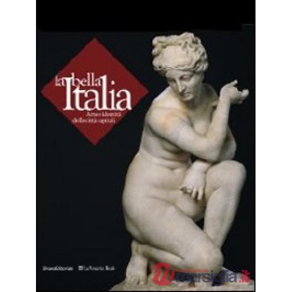 Bella Italia. Arte e identità delle città capitali. Ediz. illustrata (La)