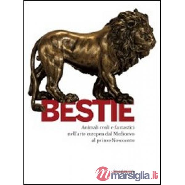 Bestie. Animali reali e fantastici nell'arte europea dal Medioevo al primo Novec