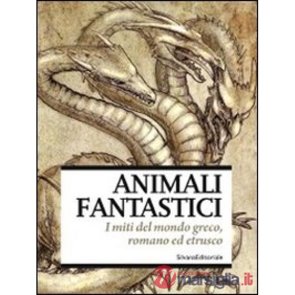 Animali fantastici. I miti del mondo greco, romano ed etrusco. Catalogo della mo