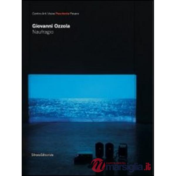 Giovanni Ozzola. Naufragio. Catalogo della mostra (Pesaro, 19 marzo-8 maggio 201