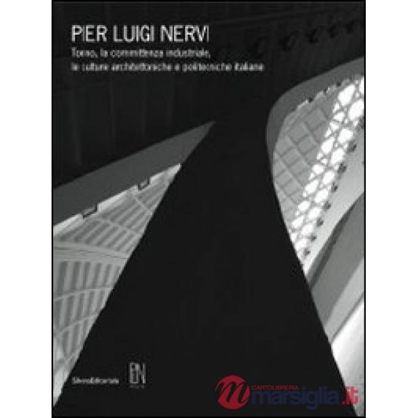 Pier Luigi Nervi. Torino, la committenza industriale, le culture architettoniche