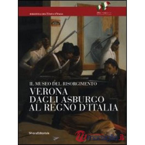 Verona dagli Asburgo al Regno d'Italia. Il Museo del Risorgimento