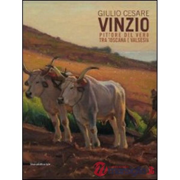 Giulio Cesare Vinzio. Pittore del vero tra Toscana e Valesia. Ediz. illustrata