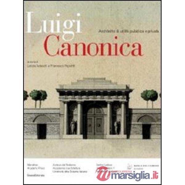 Luigi Canonica 1764-1844. Architetto di utilità pubblica e privata. Ediz. illust