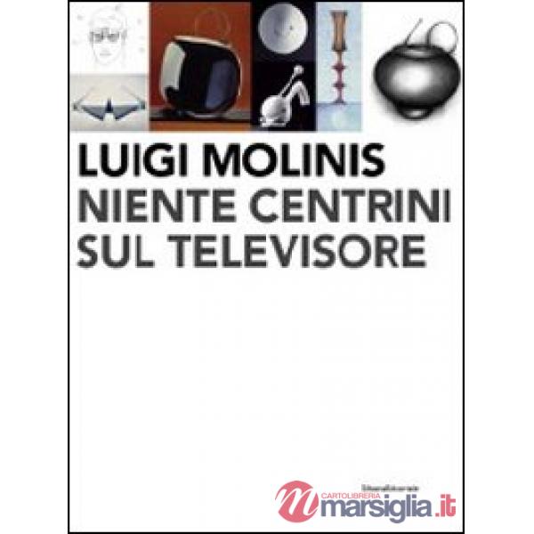 Luigi Molinis. Niente centrini sul televisore. Ediz. illustrata