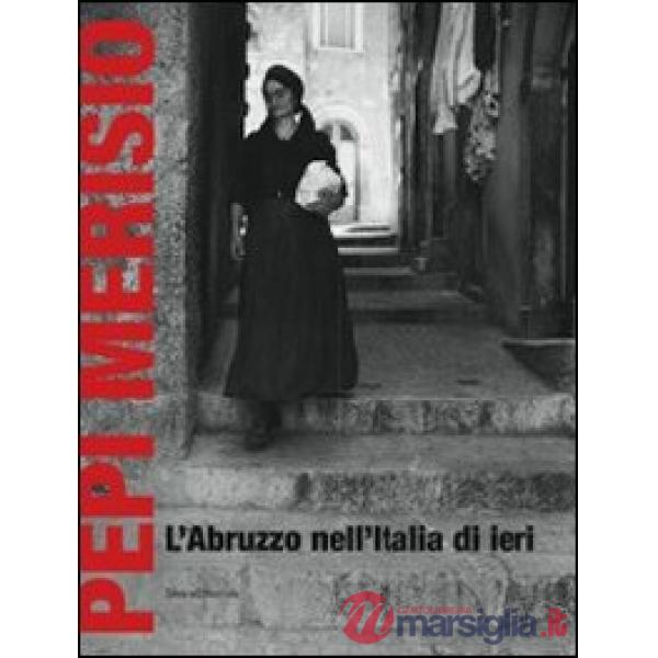 Pepi Merisio. L'Abruzzo nell'Italia di ieri. La memoria per il nostro presente i