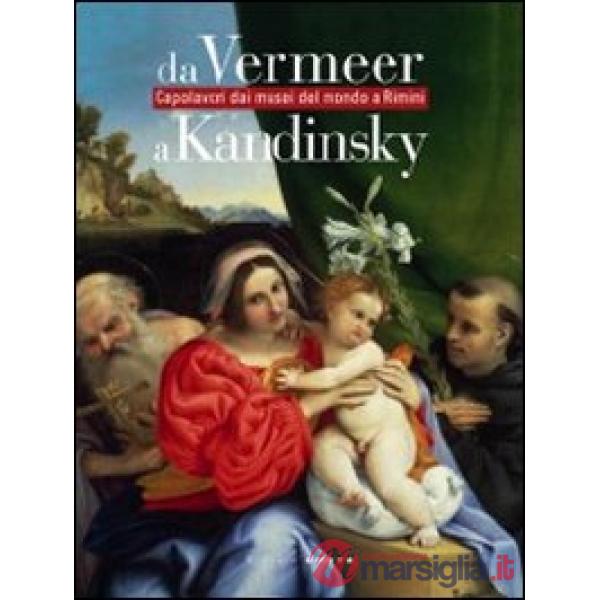 Da Vermeer a Kandinsky. Capolavori dai musei del mondo a Rimini. Catalogo della mostra (Rimini, 21 gennaio-3 giugno 2012). Ediz.