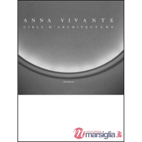 Anna Vivante. Ciels d'architecture. Ediz. italiana, francese e inglese