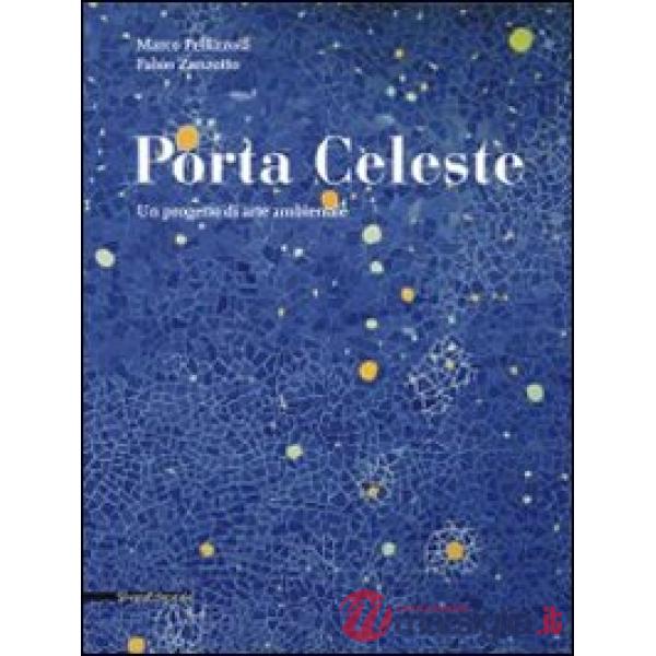 Porta celeste. Un progetto di arte ambientale. Ediz. illustrata