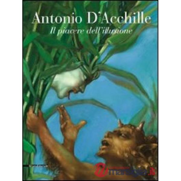 Antonio D'Acchille. Il piacere dell'illusione. Catalogo della mostra (Francavill