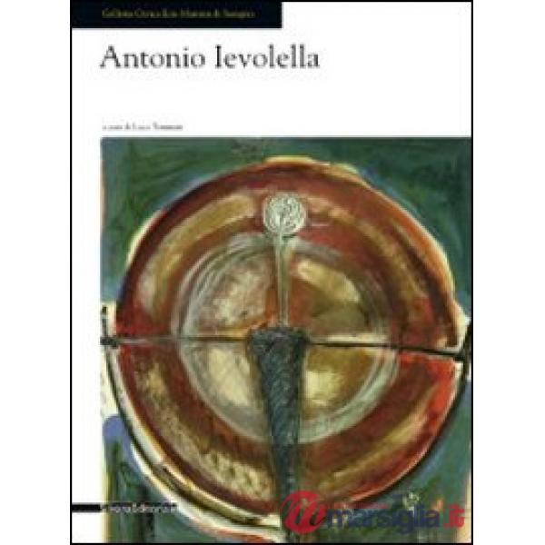Antonio Ievolella. Opere recenti. Catalogo della mostra (Seregno, 17 settembre-9 ottobre 2011). Ediz. illustrata