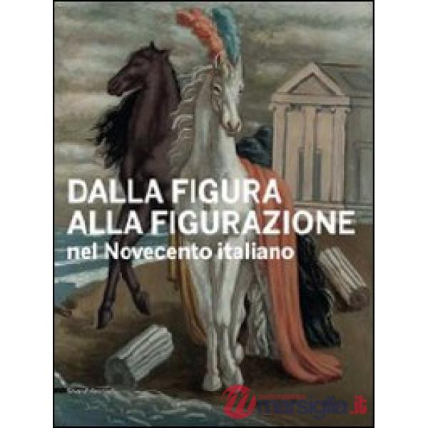 Dalla figura alla figurazione nel Novecento italiano. Catalogo della mostra (Ven