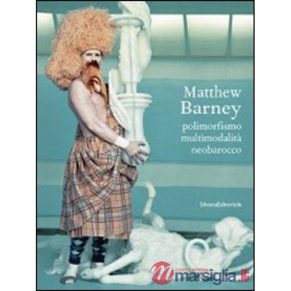 Matthew Barney. Polimorfismo, multimodalità, neobarocco. Ediz. illustrata
