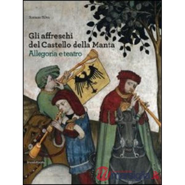 Affreschi del castello della Manta. Allegoria e teatro. Ediz. illustrata (Gli)