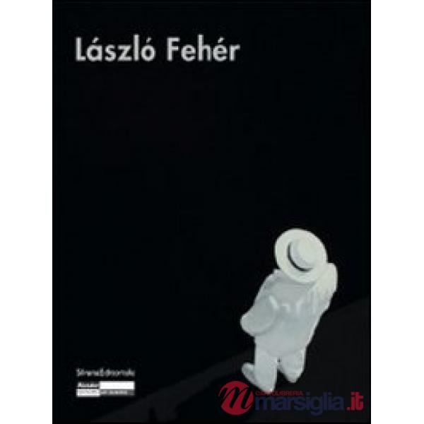 László Fehér. Catalogo della mostra. Ediz. italiana, francese e inglese