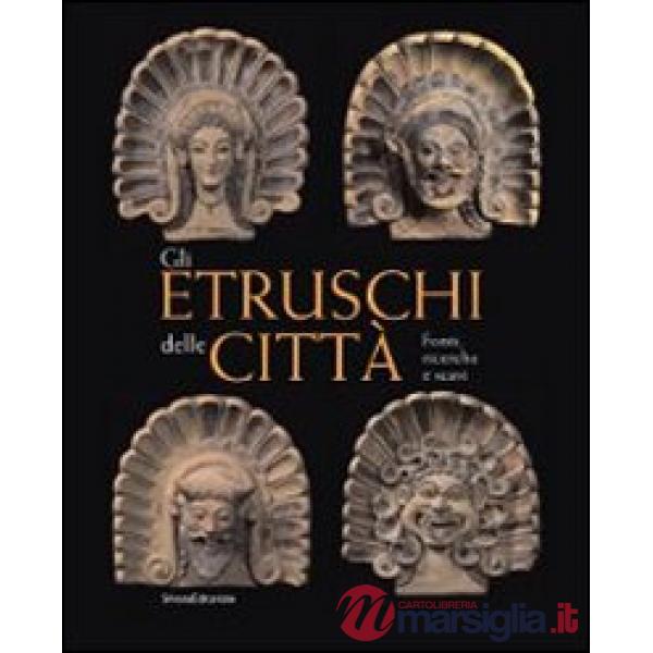 Etruschi e gli scavi in Toscana nel Risorgimento. I lavori della società Colombaria tra il 1858 e il 1866. Ediz. illustrata (Gli
