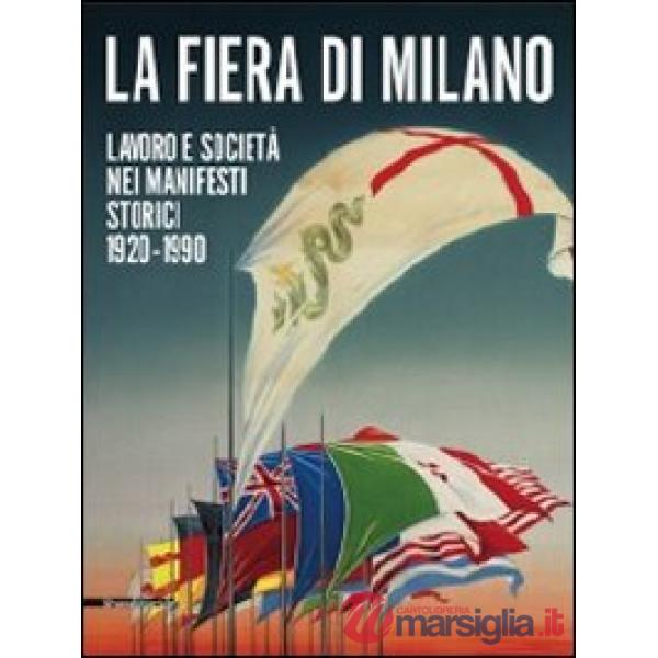 Fiera di Milano. Lavoro e società nei manifesti storici 1920-1990. Ediz. italian