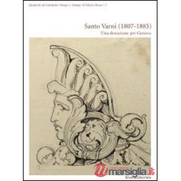 Santo Varni (1807-1885). Una donazione per Genova. Catalogo della mostra (Genova