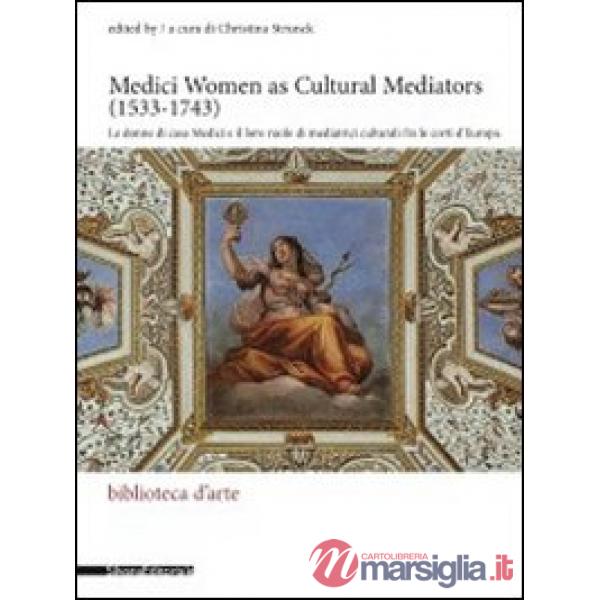 Medici women as cultural mediators (1533-1743)-Le donne di casa Medici e il loro