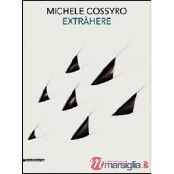 Michele Cossyro. Extràhere opere 1973-2011. Catalogo della mostra (Agrigento, 26