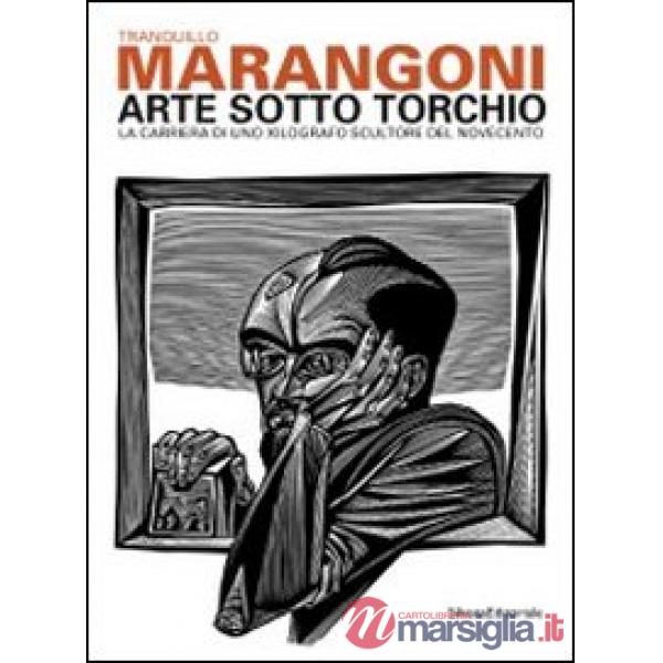 Tranquillo Marangoni. Arte sotto torchio: la carriera di uno xilografo scultore 