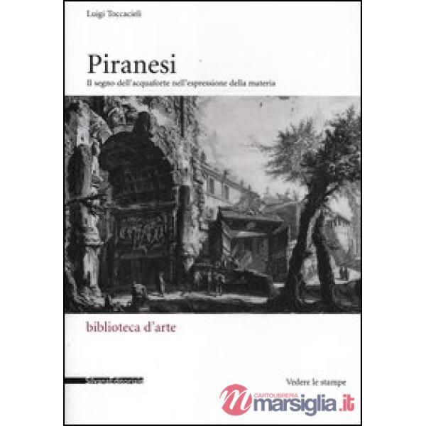 Piranesi. Il segno dell'acquaforte nell'espressione della materia. Ediz. illustr