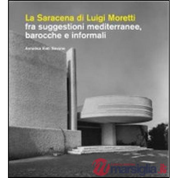 Saracena di Luigi Moretti fra suggestioni mediterranee, barocche e informali. Ed