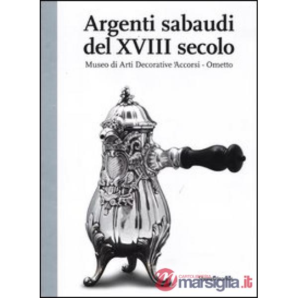 Argenti sabaudi del XVIII secolo. Catalogo della mostra (Torino, 9 febbraio-1 lu