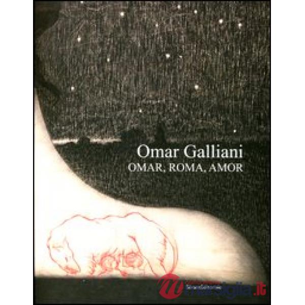 Omar Galliani. Omar, Roma, Amor. Catalogo della mostra (Roma, 17 marzo-6 maggio 