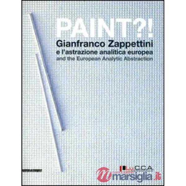 Paint?! Gianfranco Zappettini e l'astrazione analitica europea. Catalogo della m