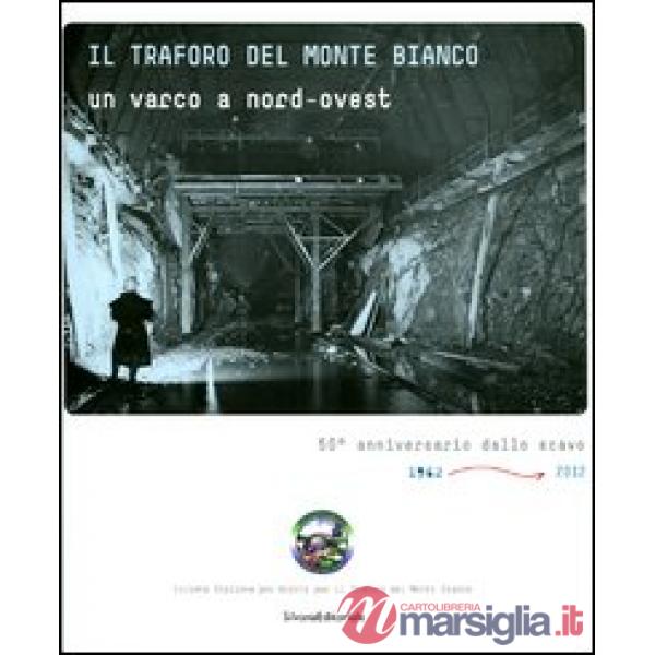 Traforo del Monte Bianco. Un varco a nord-ovest. 50° anniversario dello scavo (1
