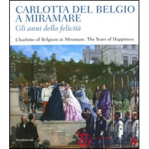 Carlotta del Belgio a Miramare. Gli anni della felicità. Catalogo della mostra (