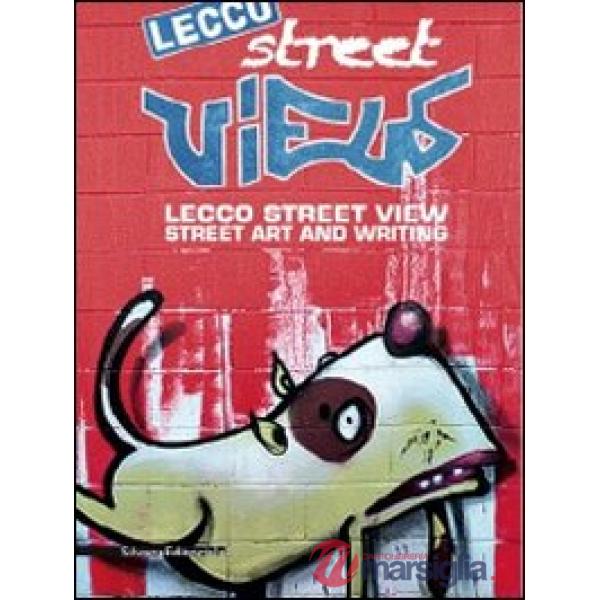 Lecco street view. Street art and writing. Catalogo della mostra (Lecco, giugno-