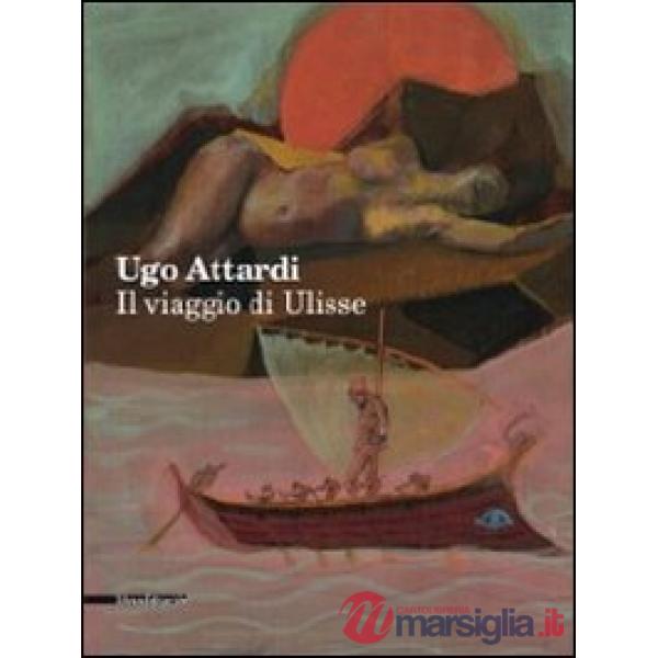 Ugo Attardi. Il viaggio di Ulisse. Ediz. illustrata