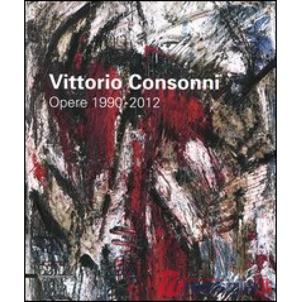 Vittorio Consonni. Opere 1990-2012. Ediz. illustrata