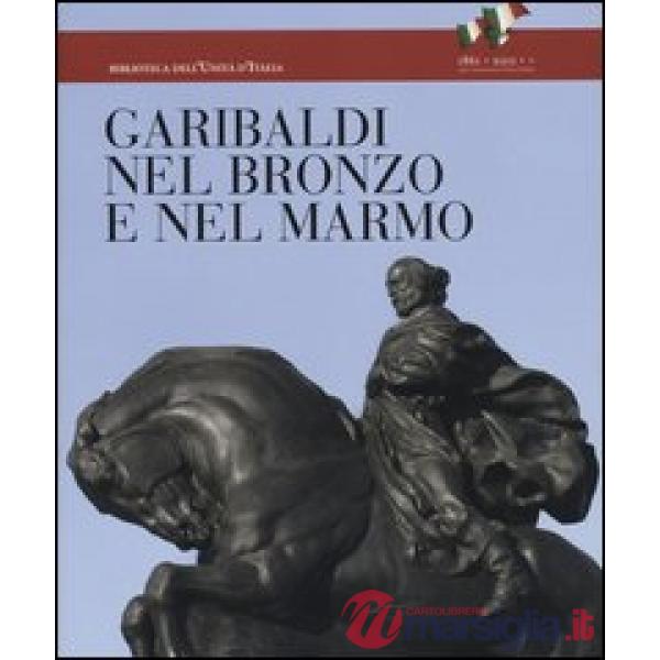 Garibaldi nel bronzo e nel marmo. Ediz. illustrata