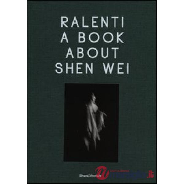 Ralenti. A book about Shen Wei. Ediz. italiana e inglese