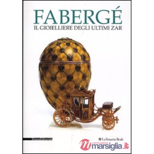 Fabergé. Il gioielliere degli ultimi zar. Catalogo della mostra (Venaria Reale, 27 luglio-9 novembre 2012). Ediz. illustrata
