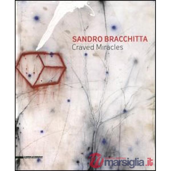 Sandro Bracchitta. Craved miracles. Catalogo della mostra (Modica, 7 luglio-30 a