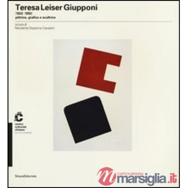 Teresa Leiser Giupponi (1922-1993) pittrice, grafica e scultrice. Catalogo della