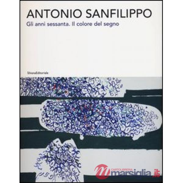 Antonio Sanfilippo. Gli anni Sessanta. Il colore del segno. Catalogo della mostr