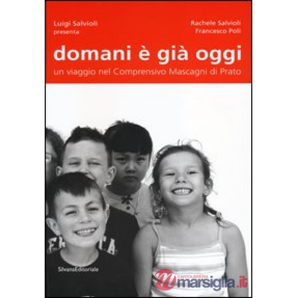 Domani è già oggi. Un viaggio nel comprensivo Mascagni di Prato. Ediz. illustrat