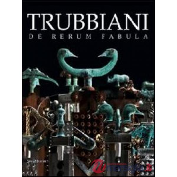 Trubbiani. De rerum fabula. Catalogo della mostra (Ancona, 20 ottobre 2012-17 ma