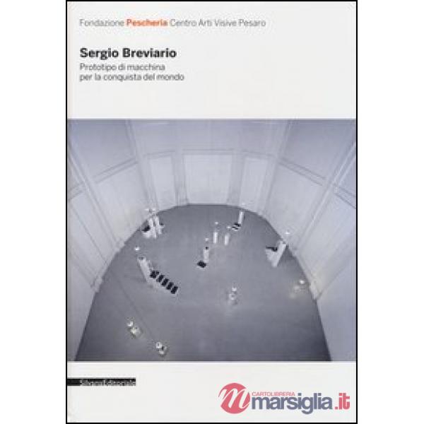 Sergio Breviario. Prototipo di macchina per la conquista del mondo. Catalogo della mostra (Pesaro, 11 novembre-9 dicembre 2012).