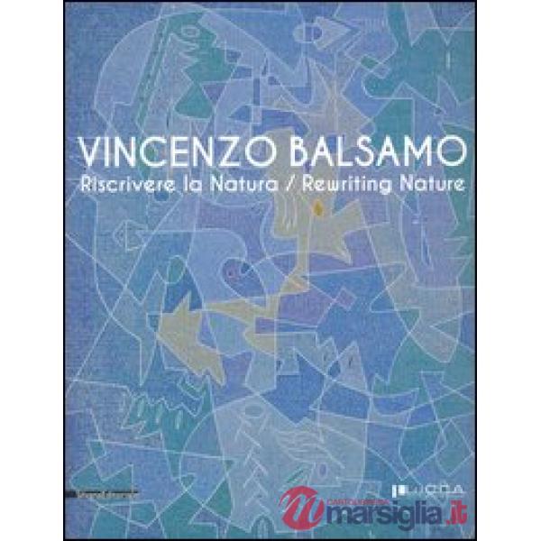 Vincenzo Balsamo. Riscrivere la natura. Catalogo della mostra (Lucca, 25 novembr