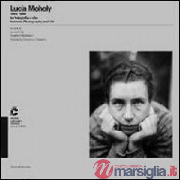Lucia Moholy (1894-1989) tra fotografia e vita. Ediz. italiana e inglese