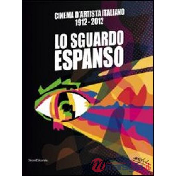 Cinema d'artista italiano 1912-2012. Lo sguardo espanso. Catalogo della mostra (